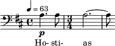  \relative c' { \clef bass \time 4/4 \key b \minor \tempo 4 = 63 \partial 4*2 a4.\p a8 | \time 3/4 a2.~ | a8 } \addlyrics { Ho- sti- as } 