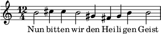  \relative c'' { \key c \major \time 12/4 b2 cis4 cis b2 gis4 fis gis b b2 }  \addlyrics {Nun bit -- ten wir den Hei -- li -- gen Geist } 