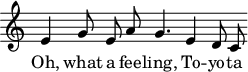 
\header { tagline = ##f }
\score {
  \relative c' { \time 3/4 \omit Score.TimeSignature \partial 2 \cadenzaOn \autoBeamOff e g8 e8 a8 g4. e4 d8 c }
  \addlyrics { Oh, what a fee -- ling, To -- yo -- ta }
  \layout { }
  \midi { \tempo 4 = 128 }
}
