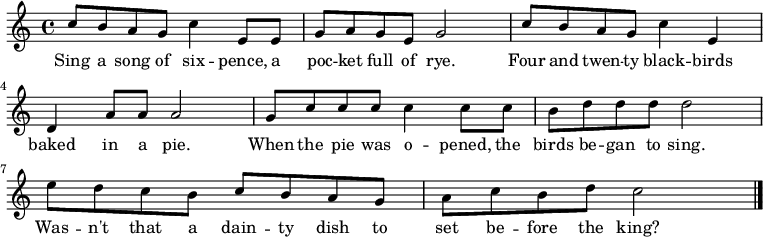 { \set Staff.midiInstrument = #"accordion" \key c \major \time 4/4 
 c''8 b'8 a'8 g'8 c''4 e'8 e'8 |
 g'8 a'8 g'8 e'8 g'2 |
 c''8 b'8 a'8 g'8 c''4 e'4 |
 d'4 a'8 a'8 a'2 | 
 g'8 c''8 c''8 c''8 c''4 c''8 c''8 |
 b'8 d''8 d''8 d''8 d''2|
 e''8 d''8 c''8 b'8 c''8 b'8 a'8 g'8 |
 a'8 c''8 b'8 d''8 c''2 \bar "|." } 
 \addlyrics { Sing a song of six -- pence, a poc -- ket full of rye.
 Four and twen -- ty black -- birds baked in a pie.
 When the pie was o -- pened, the birds be -- gan to sing.
 Was -- n't that a dain -- ty dish to set be -- fore the king?}