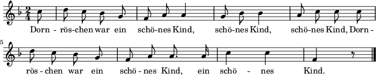 
\relative c''
{ \key f \major \time 2/4 \autoBeamOff \partial 8
c8 | d c b g | f a a4 |
g8 b b4 | a8 c c c | d c b g |
f a a8. a16 | c4 c | f, r8 \bar "|." }
\addlyrics
{
Dorn -- rös -- chen war ein schö -- nes Kind,
schö -- nes Kind, schö -- nes Kind, Dorn -- rös -- chen war ein
schö -- nes Kind, ein schö -- nes Kind.
} 