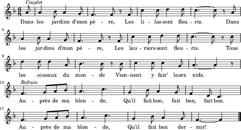 
\new Staff {
\relative c'' {
  \key f \major
  \numericTimeSignature
  \time 6/8
  \partial 8

  a8^ \markup { \italic Couplet }
  a4 bes8 a4 g8
  f4. f8 r f
  c'4 c8 d4 d8
  c4. ~ c8 r a \break
  a4 bes8 a4 g8
  f4. f8 r f
  c'4 c8 d4 d8
  c4. ~ c8 r c \break
  d4 d8 d4 a8
  bes4. bes8 r bes
  c4 c8 c4 g8
  a4. ~ a4 r8 \break
  f4.^ \markup { \italic Refrain } g8 a bes
  a4. c
  g4 bes8 a4 g8
  f4 d8 c4. \break
  f g8 a bes
  a4. c
  g4 bes8 a4 g8
  f4. ~ f4 \bar "|."
} }
\addlyrics {
\lyricmode {
    Dans les jar -- dins d’mon pè -- re,
    Les li -- las sont fleu -- ris.
    Dans les jar -- dins d’mon pè -- re,
    Les lau -- riers sont fleu -- ris.
    Tous les oi -- seaux du mon -- de
    Vien -- nent y fair’ leurs nids.

    Au -- près de ma blon -- de,
    Qu’il fait bon, fait bon, fait bon.
    Au -- près de ma blon -- de,
    Qu’il fait bon dor -- mir!
} }

  \midi {
    \context {
      \Score
      tempoWholesPerMinute = #(ly:make-moment 360 8)
    }
  }

