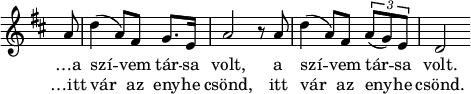 
\version "2.14.2"
{
   <<
   \relative c' {
      \key d \major
      \time 3/4
      \override TupletBracket #'bracket-visibility = ##t
      \override Staff.TimeSignature #'transparent = ##t
      \override Staff.TimeSignature #'stencil = ##f
      \transposition c'
	\partial 8 
      a'8  d4( a8) fis g8. e16 a2 r8 a d4( a8) fis8 \times 2/3 { a( g) e } d2
    }
   \addlyrics {
   …a szí -- vem tár -- sa volt, a szí -- vem tár -- sa volt.
   }
   \addlyrics {
    …itt vár az eny -- he csönd, itt vár az eny -- he csönd.
   }
    >>
}
