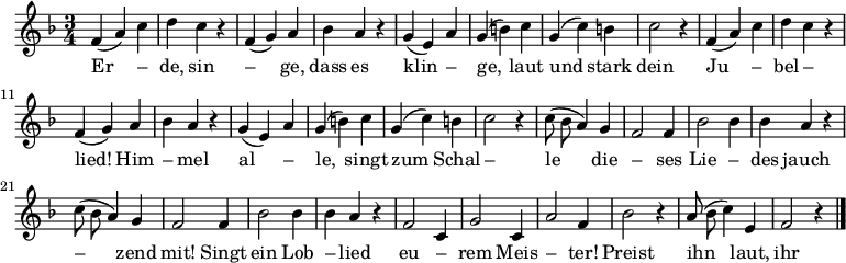 
\new Staff
<<
  \new Voice \relative c'  {
    \autoBeamOff
    \language "deutsch"
    \tempo 4 = 144 \set Score.tempoHideNote = ##t
    \key f \major
    \time 3/4
    \repeat unfold 2 {
      f4 ( a ) c d c r
      f, ( g ) a b a r
      g ( e ) a g ( h ) c g ( c ) h c2 r4
    }
    \repeat unfold 2 {
      c8 ( b a4 ) g f2 f4
      b2 b4 b4 a r
    }
    f2 c4 g'2 c,4 a'2 f4 b2 r4
    a8 ( b c4 ) e, f2 r4
    \bar "|."
  }

  \addlyrics {
    Er – de, sin – ge,
    dass es klin – ge,
    laut und stark dein Ju – bel – lied!
    Him – mel al – le,
    singt zum Schal – le
    die – ses Lie – des jauch – zend mit!
    Singt ein Lob – lied eu – rem Meis – ter!
    Preist ihn laut, ihr Him – mels – geis – ter!
    Was er schuf, was er ge – baut,
    preis ihn laut!
  }
>>
