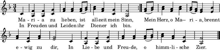 
\header { tagline = ##f }
\layout { indent = 0 \context { \Score \remove "Bar_number_engraver" } }

melody = \new Voice = "melody" \relative f' { \set Staff.midiInstrument = #"flute"
  \key f \major \time 3/4 \partial 4
  \repeat volta 2 { c | <f a,> <f a,> <g c,> | <a f> <a f> <a f>8 (<bes g>) | <c a>4 <a f> <g c,> <f a,>2 }
  <a f>8 (<bes g>) | <c a>4 <a f> <c a> | <bes g>8 (<a f>) <g e>4 <bes e,> | <a f> <f c> <a f> | <g e>2
  c,4 | <f a,> <f a,> <g c,> | <a f> <a f> <a f>8 (<bes g>) | <c a>4 <a f> <g c,> | <f a,>2 \bar "|."
}

verse = \new Lyrics \lyricmode {
  << { Ma -- ri -- a zu lie -- ben, ist all -- zeit mein Sinn, }
     \new Lyrics \lyricmode { In Freu -- den und Lei -- den ihr Die -- ner ich bin. }
  >>
  \lyricmode { Mein Herz, o Ma-- ri -- a, brennt e -- wig zu dir,
    In Lie -- be und Freu -- de, o himm -- li -- sche Zier. }
}
\score { << \new Voice \melody \new Lyrics \lyricsto "melody" \verse >> \layout { } }
\score { \unfoldRepeats { \melody } \midi { \tempo 4 = 108 } }
