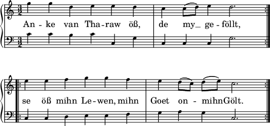 
\header { tagline = ##f }
\paper { paper-width = 150\mm }
\layout { indent = 0\cm \context { \Score \remove "Bar_number_engraver" } }

global = { \key c \major \numericTimeSignature \time 3/2 }

verse = \lyricmode {
  An -- ke van Tha -- raw öß, de my __ ge -- föllt, se öß mihn Le -- wen, mihn Goet on -- mihn -- Gölt.
}

right = \relative c'' {
  \global
  \repeat volta 2 { g'4 g d e e d | c c8 (d) e4 d2. | } \break
  \repeat volta 2 {e4 e f g g f | e d8 (c) d (e) c2. | }
}

left = \relative c' {
  \global
  \repeat volta 2 {c4 c b c c, g' | c, c c g'2. | }
  \repeat volta 2 {c,4 c d e e f | g a g c,2. | }
}

pianoPart = \new PianoStaff  <<
    \new Staff = "right" \with { \magnifyStaff #3/4
      midiInstrument = "clarinet"
    } \right \addlyrics { \verse }
    \new Staff = "left" \with { \magnifyStaff #3/4
      midiInstrument = "bassoon"
    } { \clef bass \left }
  >>
\score { \pianoPart \layout { } }

\score { \unfoldRepeats { \pianoPart }
  \midi { \tempo 4=120 }
}
