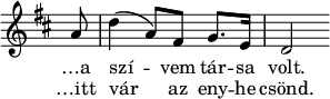 
\version "2.14.2"
{
   <<
   \relative c' {
      \key d \major
      \time 3/4
      \override TupletBracket #'bracket-visibility = ##t
      \override Staff.TimeSignature #'transparent = ##t
      \override Staff.TimeSignature #'stencil = ##f
      \transposition c'
	\partial 8 
      a'8  d4( a8) fis g8. e16 d2
    }
   \addlyrics {
    …a szí -- vem tár -- sa volt.
   }
   \addlyrics {
    …itt vár az eny -- he csönd.
   }
    >>
}
