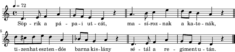 
{
   <<
   \relative c' {
      \key d \dorian
      \time 4/4
      \tempo 4 = 72
      \set Staff.midiInstrument = "recorder"
      \transposition c'
%       Söprik a pápai utcát,
         d4. e8 f4 a g8 f e4 d r \bar "||"
%       masíroznak a katonák,
        a'4. b8 c4 e d8 c b4 a r \bar "||" \break
%       tizenhat esztendős barna kislány
        d8 cis d e d4 a bes8 a g4 a r \bar "||"
%       sétál a regiment után.
         d,4. e8 f4 a g8 f e4 d r \bar "|."
      }
   \addlyrics {
        Söp -- rik a pá -- pa -- i ut -- cát,
        ma -- sí -- roz -- nak a ka -- to -- nák,
        ti -- zen -- hat esz -- ten -- dős bar -- na kis -- lány
        sé -- tál a re -- gi -- ment u -- tán.
      }
   >>
}
