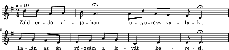 
{
   <<
   \relative c' {
      \key d \mixolydian
      \time 2/4
      \tempo 4 = 60
      \set Staff.midiInstrument = "accordion"
      \transposition c'
%       Zöld erdő aljában fütyürész valaki.
        d'8 d a b c a4.\fermata a8 d a g fis d4.\fermata
        \break
%       Talán az én rózsám a lovát keresi.
        a'8 g fis d e fis a8 g c,4 d4 d8 d4.\fermata
      }
   \addlyrics {
        Zöld er -- dő al -- já -- ban fü -- tyü -- rész va -- la -- ki.
        Ta -- lán az én ró -- zsám a lo -- vát ke -- re -- si.
      }
   >>
}
