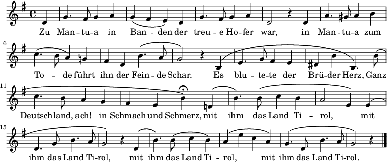 
<<

 \new Voice="melody" \relative c' {
    \autoBeamOff
    %\voiceOne
    \key g \major
    \language "deutsch"
    \partial 4
    d4 g4. fis8 g4 a g \( fis e \) d g4. fis8 g4 a d,2 r4
    d4 a'4. gis8 a4 h c4. \( h8 a4 \)
    g! fis d h'4. \( a8 g2 \) r4
    h, \( e4. g8 fis4 e dis h' h,4. \)

    h'8 \( c4. h8 a4 g fis e h'\fermata \)
    \once \override PhrasingSlur.positions = #'(3 . 2)
    d,! \( h'4. \) h8 \( c4 h a2 e4 \)
    e \( d4. g8 h4. a8 g2 \) r4
    \once \override PhrasingSlur.positions = #'(3 . 2)
    d \( h'4. \) h8 \( c4 h \)
    a4 \( e'4 c a \)
    g4. \( d8 h'4. a8 g2 \) r4
    \bar "|."
  }

 \new Lyrics \lyricsto "melody"  {
    Zu Man -- tu -- a in Ban -- _ den
    der treu -- e Ho -- fer war,
    in Man -- tu -- a zum To -- _ de
    führt ihn der Fein -- de Schar.
    Es blu -- te -- te der Brü -- der Herz,
    Ganz Deutsch -- land, ach!
    in Schmach und Schmerz,
    mit ihm das Land Ti -- rol, _
    mit ihm das Land Ti -- rol,
    mit ihm das Land Ti -- rol, _ _
    mit ihm das Land Ti -- rol.
  }
>>
