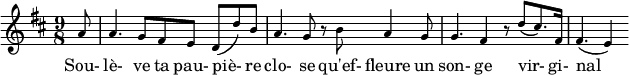  \relative c' { \set fontSize = #2 \tiny \key d \major \time 9/8 \partial8 a'8  a4. g8 fis e d ( d') b a4. g8 r8 b8 a4 g8 g4. fis4 r8 d' ( cis8.) fis,16 fis4. (e4)} \addlyrics {Sou- lè- ve ta pau- piè- re clo- se qu'ef- fleure un son- ge vir- gi- nal }