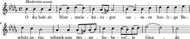 {
  \clef violin \key des \major \time 4/4 \tempo 4 = 100
  \set Score.tempoHideNote = ##t
  bes'4 ^\markup{\italic{Moderato assai}} bes' bes' as'
  bes'4( c'') des''( c'')
  bes'4 as'8( g') as'2
  bes'4( as') bes' c''
  des''4 des'' des'' es''
  des''4 c'' bes'2
  as'4 as' as'8( g') as'( bes')
  c''4 c'' c''8( bes') c''( des'')
  es''2( des'')
  c''2
}
\addlyrics {
  O du heh -- re Him -- mels -- kö -- ni -- gin
  un -- se -- re hei -- li -- ge Be -- schüt -- ze -- rin
  schenk uns dei -- ne -- lie -- be -- vol -- le Gna -- de
}