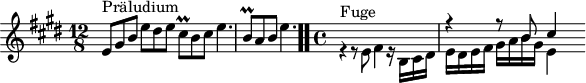 
\version "2.18.2"
\header {
  tagline = ##f
}

\score {
  \new Staff \with {

  }
<<
  \relative c' {
    \key e \major
    \time 12/8

     %% INCIPIT CBT I-9, BWV 854, mi majeur
     e8^\markup{Präludium} gis b e dis e cis\prall b cis e4. | \once \override Staff.TimeSignature #'stencil = ##f \time 6/8 b8\prall a b e4. \bar ".."
     \time 4/4
     << { s1 r4 r8 b8 cis4 } \\ { r4^\markup{Fuge} r8 e,8 fis4 r16 b,16 cis dis e dis e fis gis a b gis e16[ } >>

  }
>>
  \layout {
     \context { \Score \remove "Metronome_mark_engraver" \override SpacingSpanner.common-shortest-duration =
        #(ly:make-moment 1/2) }
  }
  \midi {}
}
