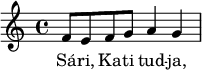 
{
   <<
   \relative c' {
      \key c \major
      \set Staff.midiInstrument = "electric bass (pick)"
      \transposition c'
%       Sári, Kati tudja
        f8 e f g a4 g
      }
   \addlyrics {
        Sá -- ri, Ka -- ti tud -- ja,
      }
   >>
}
