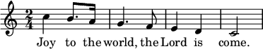 
musicOne = \relative {
  c''4 b8. a16 g4. f8 e4 d c2
}
verseOne = \lyricmode {
  Joy to the world, the Lord is come.
}
\score {
  <<
    \new Voice = "one" {
      \time 2/4
      \musicOne
    }
    \new Lyrics \lyricsto "one" {
      \verseOne
    }
  >>
}\paper{
  indent=0\mm
  line-width=180\mm
  oddFooterMarkup=##f
  oddHeaderMarkup=##f
  bookTitleMarkup = ##f
  scoreTitleMarkup = ##f
}
