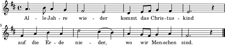 
\language "deutsch"
\relative a' {
             \key d \major
             a4. h8 a4 g | fis2 e | d4 e8 fis g4 fis | e2. r4 | 
             fis4 a h a | d2 cis4( h) | a g8 fis8 g4 a | fis2. r4 \bar "|."
}
\addlyrics {
    Al -- le Jah -- re | wie -- der | kommt das _ Chris -- tus -- | kind | 
    auf die Er -- de |  nie -- der, | wo wir _ Men -- schen | sind.
}
