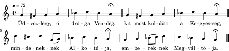 
{
   <<
   \relative c' {
   \set Staff.keySignature = #`((6 . ,FLAT)
                                (3 . ,SHARP))
      \time 4/4
      \tempo 4 = 72
      \set Staff.midiInstrument = "drawbar organ"
      \transposition c'
%       Üdvözlégy, ó drága Vendég,
%       kit most küldött a Kegyesség,
        \repeat unfold 2 { g'4 fis g a bes c bes
                \set Score.tempoHideNote = ##t \tempo 4=36 a\fermata \tempo 4=72 \bar "||" }
%       mindeneknek Alkotója,
        d4 cis d g,8( a) bes4 c bes
                \set Score.tempoHideNote = ##t \tempo 4=36 a\fermata \tempo 4=72 \bar "||"
%       embereknek Megváltója.
        g4 a bes8( c) d4 c bes a
                \set Score.tempoHideNote = ##t \tempo 4=36 g\fermata \tempo 4=72 \bar "|."
      }
   \addlyrics {
        Üd -- vöz -- légy, ó drá -- ga Ven -- dég,
        kit most kül -- dött a Ke -- gyes -- ség,
        min -- de -- nek -- nek Al -- ko -- tó -- ja,
        em -- be -- rek -- nek Meg -- vál -- tó -- ja.
      }
   >>
}
