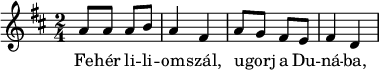 
{
      \key d \major
      \time 2/4
      \relative c' {
       a'8 a a b a4 fis a8 g fis e fis4 d}
   \addlyrics {
        Fe -- hér li -- li -- om -- szál, u -- gorj a Du -- ná -- ba,
      }}
