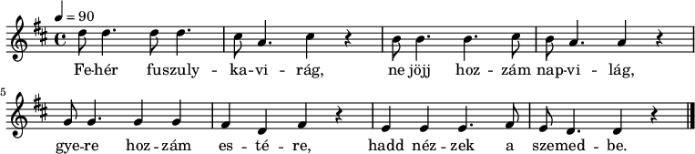 
{
   <<
   \relative c' {
      \key d \major
      \time 4/4
      \tempo 4 = 90
      \set Staff.midiInstrument = "muted trumpet"
      \transposition c'
%       Feher fuszulykavirag,
        d'8 d4. d8 d4. cis8 a4. cis4 r
%       ne jojj hozzam, napvilag,
        b8 b4. b4. cis8 b a4. a4 r \break
%       gyere hozzam estere
        g8 g4. g4 g fis d fis r
%       hadd nezzek a szemedbe.
        e e e4. fis8 e d4. d4 r
        \bar "|."
      }
   \addlyrics {
        Fe -- hér fu -- szuly -- ka -- vi -- rág, ne jöjj hoz -- zám nap -- vi -- lág,
        gye -- re hoz -- zám es -- té -- re, hadd néz -- zek a sze -- med -- be.
      }
   >>
}
