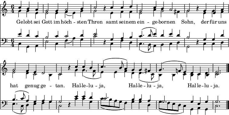 
<< <<
\new Staff \with { midiInstrument = "church organ" \consists "Merge_rests_engraver" } { \clef treble \time 6/4 \partial 4*3 \key c \major 
  \relative c''
  << { c4 b a | g2 g4 a2 b4 | c2 r4
  c4 c d | g,2 c4 b a2 | g2 r4
  g4 e a | g2 f4 e d2 | c2 r4
  c'4 c b | c4.( b8 a4) g4 g fis | g4.( f!8 e4) |
  d c b | c2. \bar"|." } \\
  { g'4 g e | e2 e4 f( e) g | g2 r4
  e4 f f | e2 a4 g2 fis4 | g2 r4
  e4 g f | e2 d4 c2 b4 | c2 r4
  g'4 g4.( f8 e4) e f d d4.( c8 b4) b c
  b c d | e2. } >>
}
\new Lyrics \lyricmode {
Ge4 -- lobt sei Gott2 im4 höch2 -- sten4 Thron2 ""4
samt4 sei -- nem ein2 -- ge4 -- bor -- nen2 Sohn, ""4
der4 für uns hat2 ge4 -- nug ge2 -- tan. ""4
Hal4 -- le -- lu -- ja,2.
Hal4 -- le -- lu -- ja,2.
Hal4 -- le -- lu -- ja.2.
}
\new Staff \with { midiInstrument = "church organ" \consists "Merge_rests_engraver" } { \clef bass \key c \major
  \relative c'
  << { e4\fff d c | b2 c4 c2 d4 | e2 r4
  g, a b | c4.( d8 e4) d e d | b2 r4
  g g d' | b4.( c8 a4) g a g | g2 r4
  e' e d | c2. b4 b a | g2.
  g4 e g | g2. } \\
  { c,4 g a | e'2 c4 f( a) g | c2 r4
  c, f d | c4.( b8 a4) b c d | g,2 r4
  c c d | e4.( c8 d4) e f g | c,2 r4
  c' c g | c8( b a g f4) g g d | g8( f e d c4)
  g a g | c2. } >>
}
>> >>
\layout { indent = #0
  \context { \Score \remove "Bar_number_engraver" }
  \context { \Voice \remove "Dynamic_engraver" }
}
\midi { \tempo 4 = 120 }
