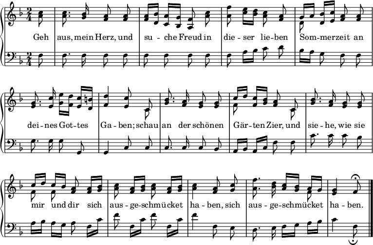 
\header { tagline = ##f }
\layout { indent = 0 \context { \Score \remove "Bar_number_engraver" } }
global = { \key f \major \time 2/4 \partial 8 }

right = \new Voice = "rvoice" \relative c'' {
  \global \autoBeamOff \set Score.tempoHideNote = ##t \tempo 8=124
  <c a>8 | <c a>8. <bes g>16 <a f>8 <a f> | <a f>16 [<bes d,>] <a c,> [<g bes,>] <f a,>8
  <c' a> | <f a,> <e c>16 [<d bes>] <c a>8 <a f> |
  << { \voiceOne g16 [a] } \new Voice { \voiceTwo d,8 } >> \oneVoice <bes' d,>16 [<c e,>] <a f>8
  <a f> | <g e>8. <c e,>16 <e g,> [<d f,>] <c e,> [<b d,>] | <d f,>4 <c e,>8
  << { \voiceOne c, } \new Voice { \voiceTwo c } >> \oneVoice | <bes' g>8. <a f>16 <g e>8 <g e> |
  << { \voiceOne c16 [d] } \new Voice { \voiceTwo f,8 } >> \oneVoice <c' f,>16 [<bes g>] <a f>8
  << { \voiceOne c, } \new Voice { \voiceTwo c } >> \oneVoice | <bes' g>8. <a f>16 <g e>8 <g e> |
  << { \voiceOne c16 [d] c [bes] } \new Voice { \voiceTwo \autoBeamOff f8 f } >> \oneVoice <a f>8
  <a f>16 [<bes g>] | <c a>8 <a f>16 [<bes g>] <c a>8 <a f>16 [<bes g>] | <c a>4 <a f>8
  <c g> | <f a,>8. <d bes>16 <c a> [<bes g>] << { \voiceOne a [g] } \new Voice { \voiceTwo f8 } >> |
  <g e>4 \tempo 4=20 f8\fermata \bar "|."
}

left = \relative c {
  \global \autoBeamOff
  f8 | f8. f16 f8 f | f f f
  f | f a16 [bes] c8 d | bes16 [a] g8 f
  f | g8. g16 g8 g, | g4 c8
  c | c8. c16 c8 bes | a16 [bes] a [c] f8
  f | c'8. c16 c8 bes | a16 [bes] a [g] a8
  f16 [c'] | f8 f,16 [c'] f8 f,16 [c'] | f4 f,8
  e | d8. e16 f [g] a [bes] | c4 f,8_\markup \fermata \bar "|."
}

verse = \lyricmode {
  Geh aus, mein Herz, und su -- che Freud
  in die -- ser lie -- ben Som -- mer -- zeit
  an dei -- nes Got -- tes Ga -- ben;
  schau an der schö -- nen Gär -- ten Zier,
  und sie -- he, wie sie mir und dir
  sich aus -- ge -- schmü -- cket ha -- ben,
  sich aus -- ge -- schmü -- cket ha -- ben. }

\score {
  \new PianoStaff <<
  \new Staff = "right" \with { midiInstrument = "accordion" midiPanPosition = #1 } \right
    \new Lyrics \lyricsto "rvoice" \verse
  \new Staff = "left" \with { midiInstrument = "accordion" midiPanPosition = #0 } { \clef bass \left }
>>
  \layout { }
  \midi { }
}
