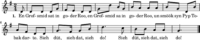 
{ \key g \major \time 2/4 \partial 8 {
  d'8 d'8 d'8 d'8 g'8 fis'8 e'8 d'8 d'8 g'8 d''8 b'8 g'8 b'8 a'8 a'8 a'8
  b'8 g'8 d'8 b'8 a'8  fis'8 d'8 d'8 g'8. fis'16 g'8 b'8 d''4. c''8 b'8 b'8 a'8 a'8 g'4.  \bar "|."
} }
\addlyrics {
\set stanza = #"1. "
En Grof- smid sat in go- der Roo, en Grof- smid sa in go- der Roo, un smöök syn Pyp To- bak dar- to. Sieh düt, sieh dat, sieh do! Sieh düt, sieh dat, sieh do!
}
