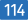 114