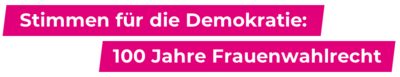 Stimmen für die Demokratie: 100 Jahre Frauenwahlrecht